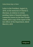 Letter to the President, August 23, 1878, on the memorial of Charles E. Sherman, in relation to certain pending claims of Spanish subjects, commonly known as the East Florida claims, and a copy of the report of the law officer of the Department, dated March 8, 1878