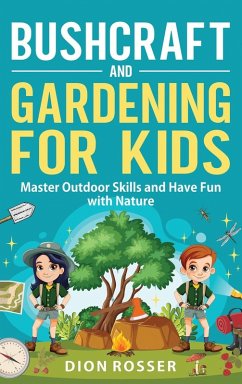 Bushcraft and Gardening for Kids - Rosser, Dion Bushcraft and Gardening for Kids - Rosser, Dion