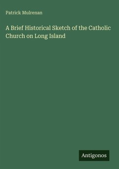 A Brief Historical Sketch of the Catholic Church on Long Island - Mulrenan, Patrick
