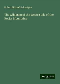 The wild man of the West: a tale of the Rocky Mountains - Ballantyne, Robert Michael