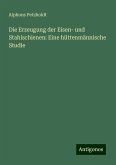 Die Erzeugung der Eisen- und Stahlschienen: Eine hüttenmännische Studie