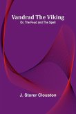 Vandrad the Viking; Or, The Feud and the Spell Vandrad the Viking; Or, The Feud and the Spell