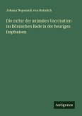 Die cultur der animalen Vaccination im Römischen Bade in der heurigen Impfsaison