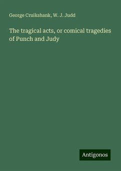 The tragical acts, or comical tragedies of Punch and Judy - Cruikshank, George; Judd, W. J.