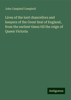 Lives of the lord chancellors and keepers of the Great Seal of England, from the earliest times till the reign of Queen Victoria - Campbell, John Campbell