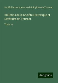 Bulletins de la Société Historique et Littéraire de Tournai - Société Historique Et Archéologique De Tournai