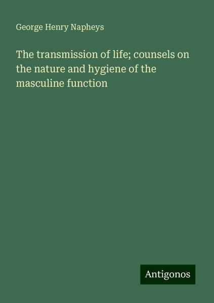 The transmission of life; counsels on the nature and hygiene of the masculine function The transmission of life; counsels on the nature and hygiene of the masculine function