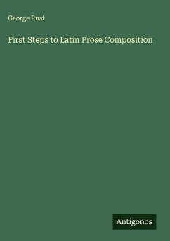 First Steps to Latin Prose Composition - Rust, George