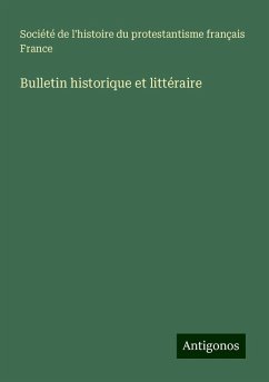 Bulletin historique et littéraire - Société de l'histoire du protestantisme français France