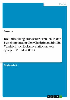 Die Darstellung arabischer Familien in der Berichterstattung über Clankriminalität. Ein Vergleich von Dokumentationen von Spiegel TV und ZDFzeit