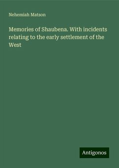 Memories of Shaubena. With incidents relating to the early settlement of the West - Matson, Nehemiah Memories of Shaubena. With incidents relating to the early settlement of the West - Matson, Nehemiah