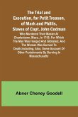 The Trial and Execution, for Petit Treason, of Mark and Phillis, Slaves of Capt. John CodmanWho Murdered Their Master at Charlestown, Mass., in 1755; for Which the Man Was Hanged and Gibbeted, and the Woman Was Burned to Death. Including, Also, Some Accou