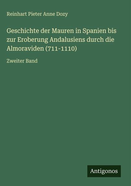 Geschichte der Mauren in Spanien bis zur Eroberung Andalusiens durch die Almoraviden (711-1110)
