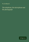The telephone, the microphone and the phonograph The telephone, the microphone and the phonograph