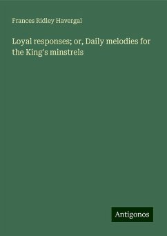 Loyal responses; or, Daily melodies for the King's minstrels - Havergal, Frances Ridley