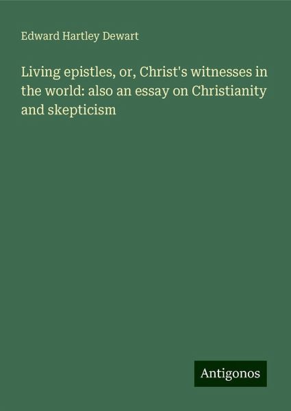 Living epistles, or, Christ's witnesses in the world: also an essay on Christianity and skepticism