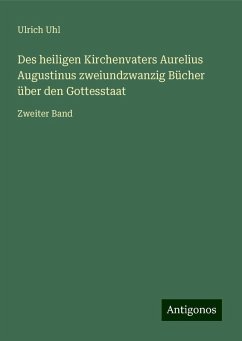 Des heiligen Kirchenvaters Aurelius Augustinus zweiundzwanzig Bücher über den Gottesstaat - Uhl, Ulrich