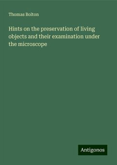 Hints on the preservation of living objects and their examination under the microscope - Bolton, Thomas