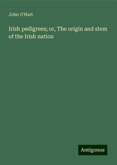 Irish pedigrees; or, The origin and stem of the Irish nation - O'Hart, John