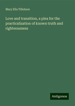 Love and transition, a plea for the practicalization of known truth and righteousness - Tillotson, Mary Ella