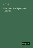 Die deutsche Arbeiterpresse der Gegenwart Die deutsche Arbeiterpresse der Gegenwart