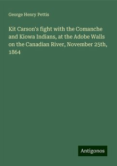 Kit Carson's fight with the Comanche and Kiowa Indians, at the Adobe Walls on the Canadian River, November 25th, 1864 - Pettis, George Henry