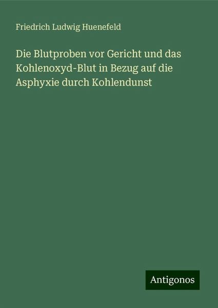 Die Blutproben vor Gericht und das Kohlenoxyd-Blut in Bezug auf die Asphyxie durch Kohlendunst