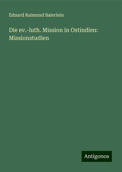 Die ev.-luth. Mission in Ostindien: Missionstudien - Baierlein, Eduard Raimund