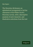 The Waverley dictionary; an alphabetical arrangement of all the characters of Sir Walter Scott's Waverley novels, with a descriptive analysis of each character, and illustrative selections from the text