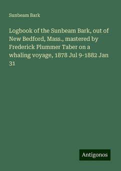 Logbook of the Sunbeam Bark, out of New Bedford, Mass., mastered by Frederick Plummer Taber on a whaling voyage, 1878 Jul 9-1882 Jan 31 - Bark, Sunbeam