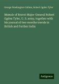 Memoir of Brevet Major-General Robert Ogden Tyler, U. S. army, together with his journal of two months travels in British and Farther India