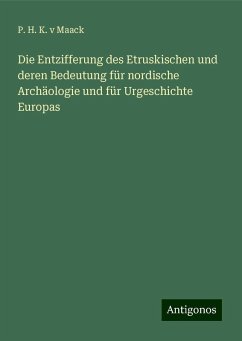 Die Entzifferung des Etruskischen und deren Bedeutung für nordische Archäologie und für Urgeschichte Europas - Maack, P. H. K. v