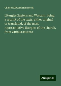 Liturgies Eastern and Western: being a reprint of the texts, either original or translated, of the most representative liturgies of the church, from various sources - Hammond, Charles Edward