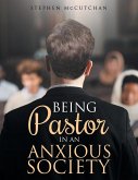BEING Pastor IN AN ANXIOUS SOCIETY BEING Pastor IN AN ANXIOUS SOCIETY