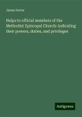 Helps to official members of the Methodist Episcopal Church: indicating their powers, duties, and privileges Helps to official members of the Methodist Episcopal Church: indicating their powers, duties, and privileges