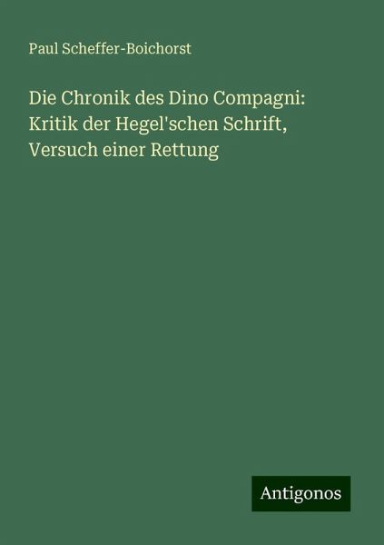 Die Chronik des Dino Compagni: Kritik der Hegel'schen Schrift, Versuch einer Rettung Die Chronik des Dino Compagni: Kritik der Hegel'schen Schrift, Versuch einer Rettung