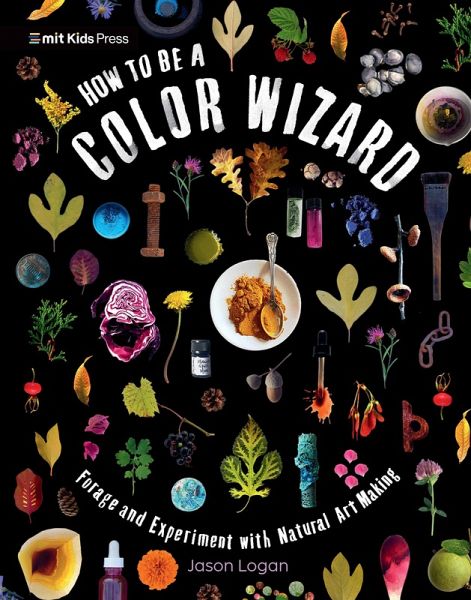 How to Be a Color Wizard: Forage and Experiment with Natural Art Making How to Be a Color Wizard: Forage and Experiment with Natural Art Making