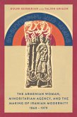 The Armenian Woman, Minoritarian Agency, and the Making of Iranian Modernity, 1860-1979 The Armenian Woman, Minoritarian Agency, and the Making of Iranian Modernity, 1860-1979