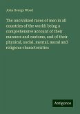 The uncivilized races of men in all countries of the world: being a comprehensive account of their manners and customs, and of their physical, social, mental, moral and religious characteristics The uncivilized races of men in all countries of the world: being a comprehensive account of their manners and customs, and of their physical, social, mental, moral and religious characteristics