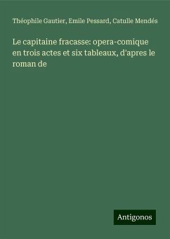 Le capitaine fracasse: opera-comique en trois actes et six tableaux, d'apres le roman de - Gautier, Théophile; Pessard, Emile; Mendés, Catulle