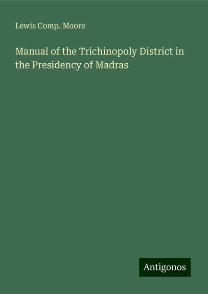 Manual of the Trichinopoly District in the Presidency of Madras Manual of the Trichinopoly District in the Presidency of Madras