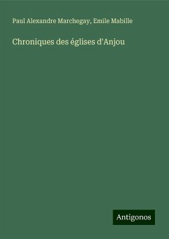 Chroniques des églises d'Anjou - Marchegay, Paul Alexandre; Mabille, Emile