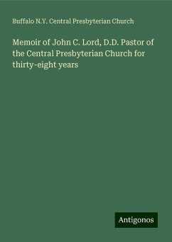 Memoir of John C. Lord, D.D. Pastor of the Central Presbyterian Church for thirty-eight years - Church, Buffalo N. Y. Central Presbyterian