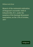 Memoir of the centennial celebration of Burgoyne's surrender: held at Schuylerville, N.Y., under the auspices of the Saratoga Monument Association, on the 17th of October, 1877