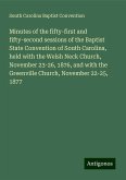 Minutes of the fifty-first and fifty-second sessions of the Baptist State Convention of South Carolina, held with the Welsh Neck Church, November 23-26, 1876, and with the Greenville Church, November 22-25, 1877 Minutes of the fifty-first and fifty-second sessions of the Baptist State Convention of South Carolina, held with the Welsh Neck Church, November 23-26, 1876, and with the Greenville Church, November 22-25, 1877