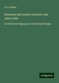 Elemente des Ersten Cometen vom Jahre 1830 - Schulze, L. R.