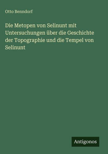 Die Metopen von Selinunt mit Untersuchungen über die Geschichte der Topographie und die Tempel von Selinunt