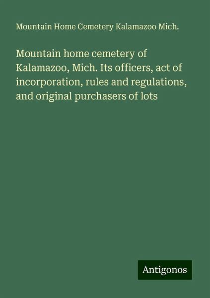 Mountain home cemetery of Kalamazoo, Mich. Its officers, act of incorporation, rules and regulations, and original purchasers of lots