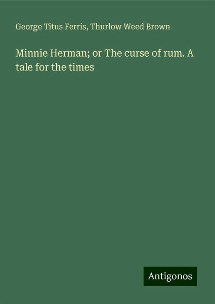 Minnie Herman; or The curse of rum. A tale for the times