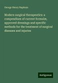 Modern surgical therapeutics: a compendium of current formulæ, approved dressings and specific methods for the treatment of surgical diseases and injuries